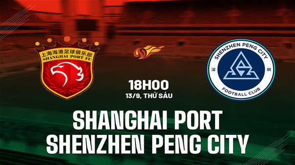 Nhận định Shanghai Port vs Shenzhen Peng City 18h00 ngày 13/9 (VĐQG Trung Quốc 2024). Hãy đến B52 cá cược bóng đá.